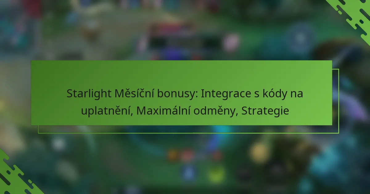 Starlight Měsíční bonusy: Integrace s kódy na uplatnění, Maximální odměny, Strategie