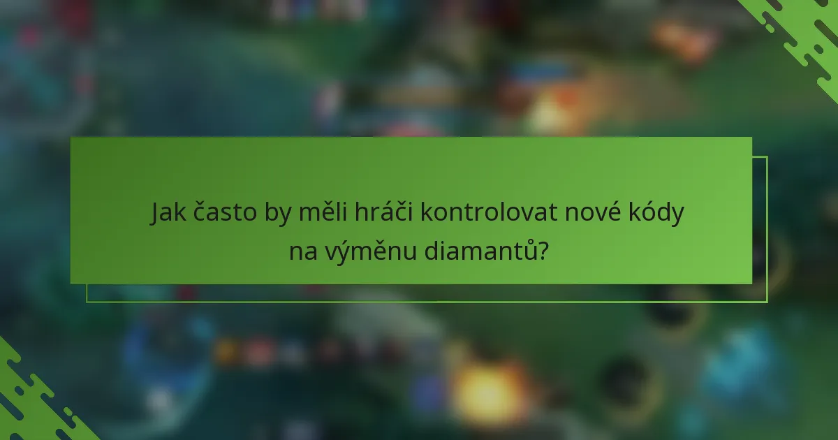 Jak často by měli hráči kontrolovat nové kódy na výměnu diamantů?