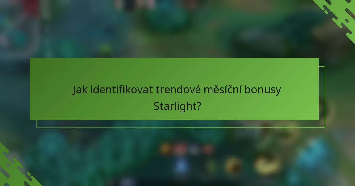 Jak identifikovat trendové měsíční bonusy Starlight?
