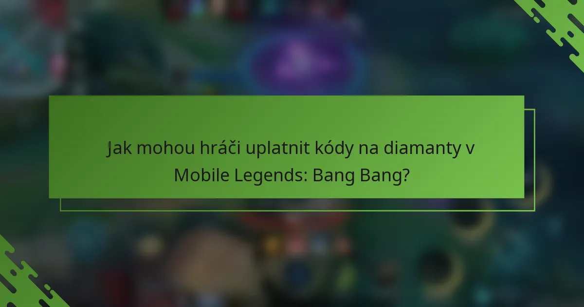 Jak mohou hráči uplatnit kódy na diamanty v Mobile Legends: Bang Bang?