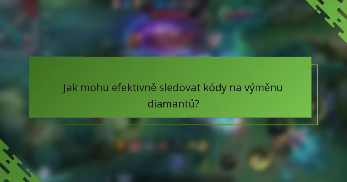 Jak mohu efektivně sledovat kódy na výměnu diamantů?