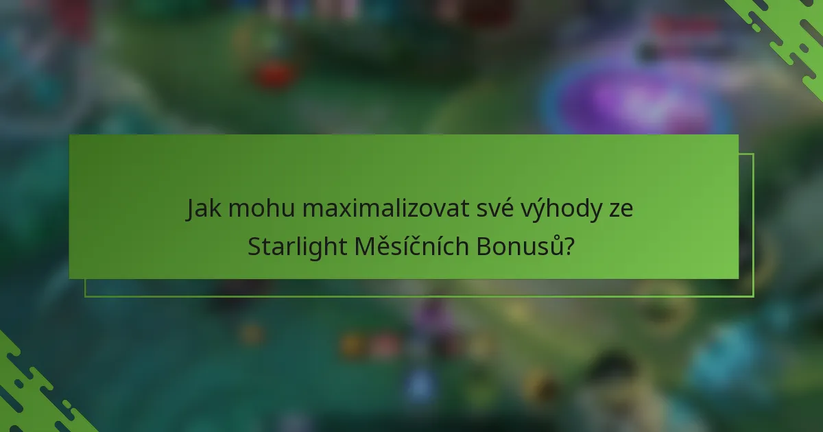 Jak mohu maximalizovat své výhody ze Starlight Měsíčních Bonusů?