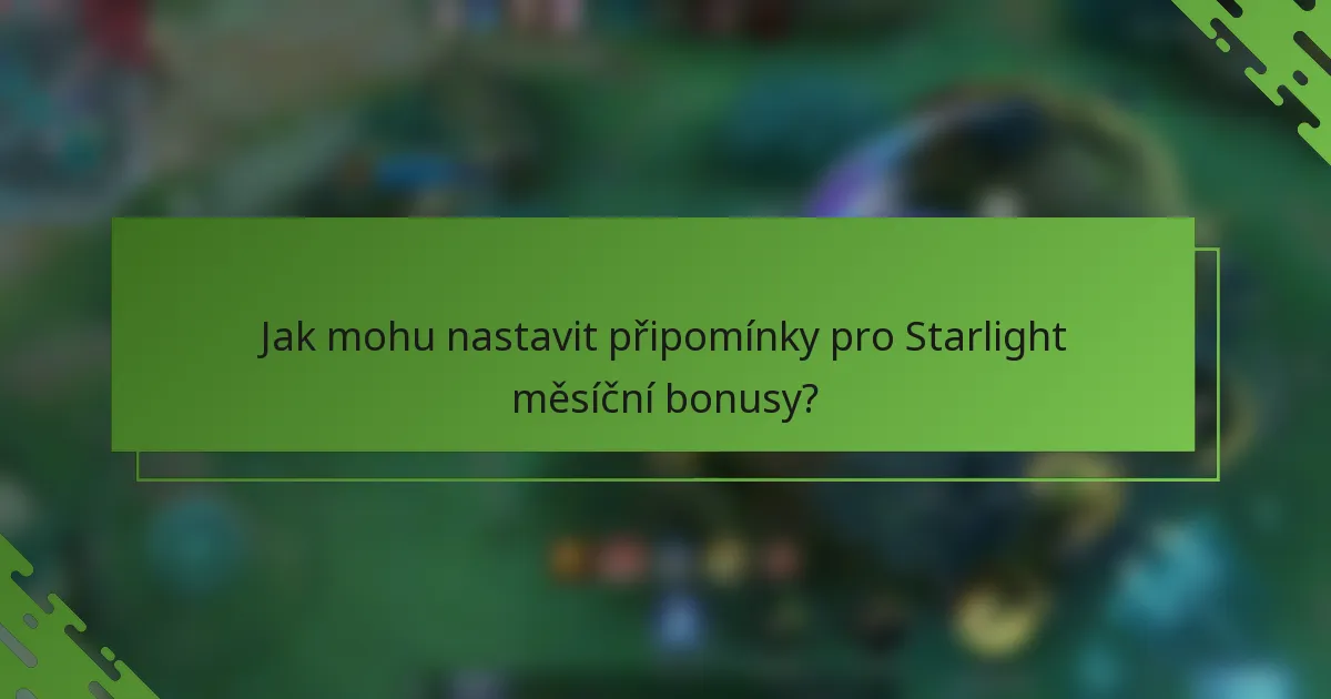Jak mohu nastavit připomínky pro Starlight měsíční bonusy?