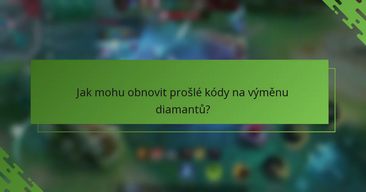 Jak mohu obnovit prošlé kódy na výměnu diamantů?
