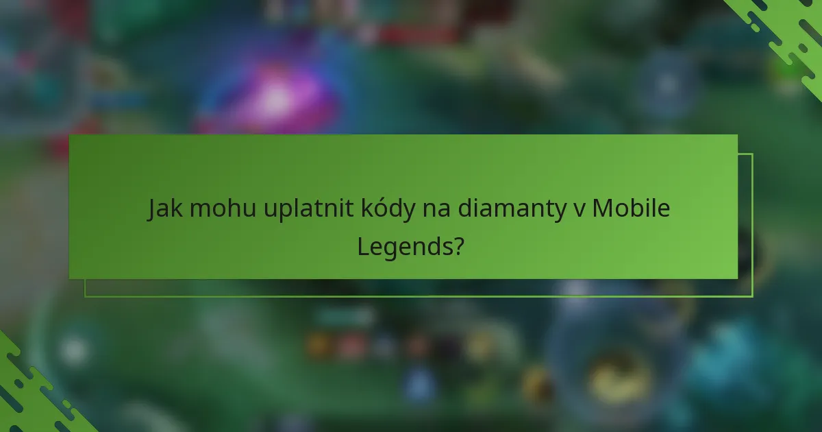 Jak mohu uplatnit kódy na diamanty v Mobile Legends?