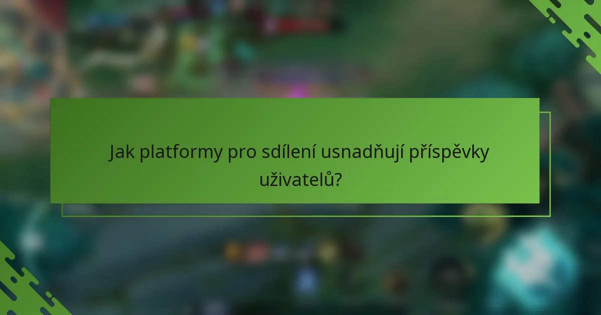 Jak platformy pro sdílení usnadňují příspěvky uživatelů?