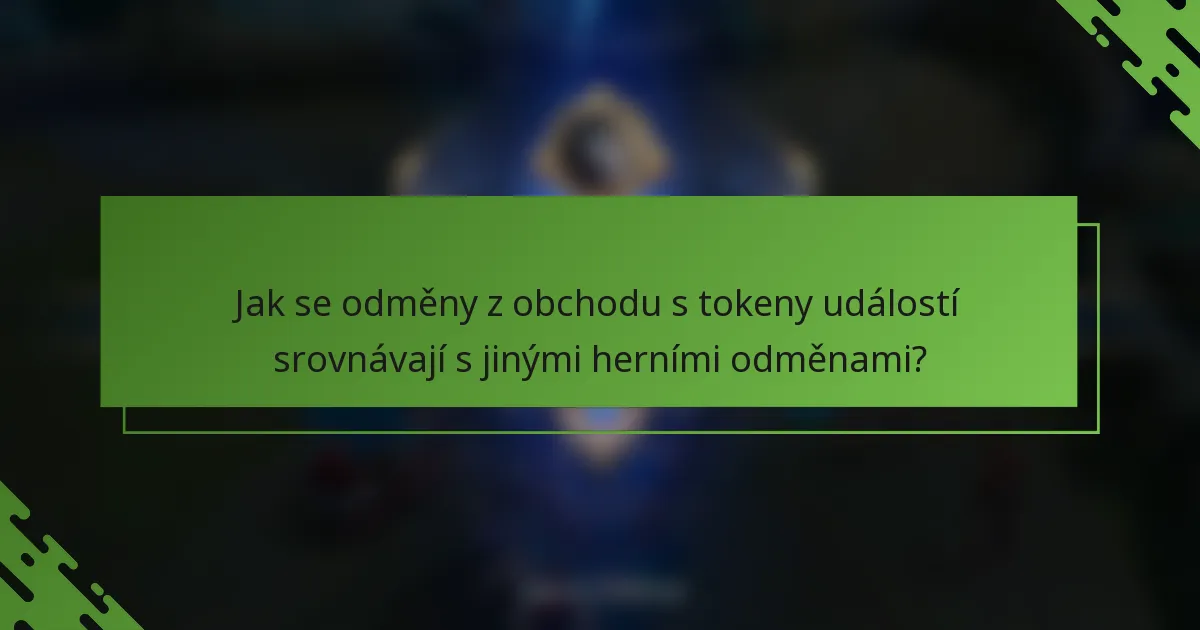Jak se odměny z obchodu s tokeny událostí srovnávají s jinými herními odměnami?