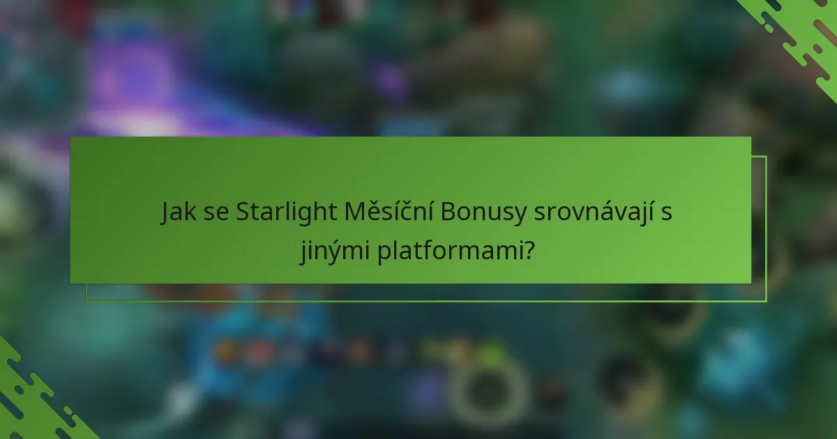 Jak se Starlight Měsíční Bonusy srovnávají s jinými platformami?
