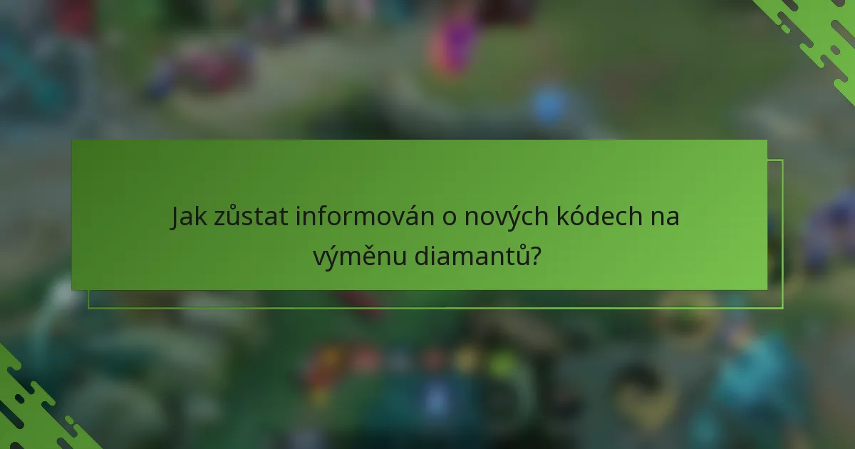 Jak zůstat informován o nových kódech na výměnu diamantů?