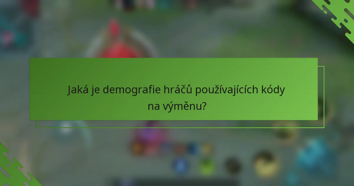 Jaká je demografie hráčů používajících kódy na výměnu?