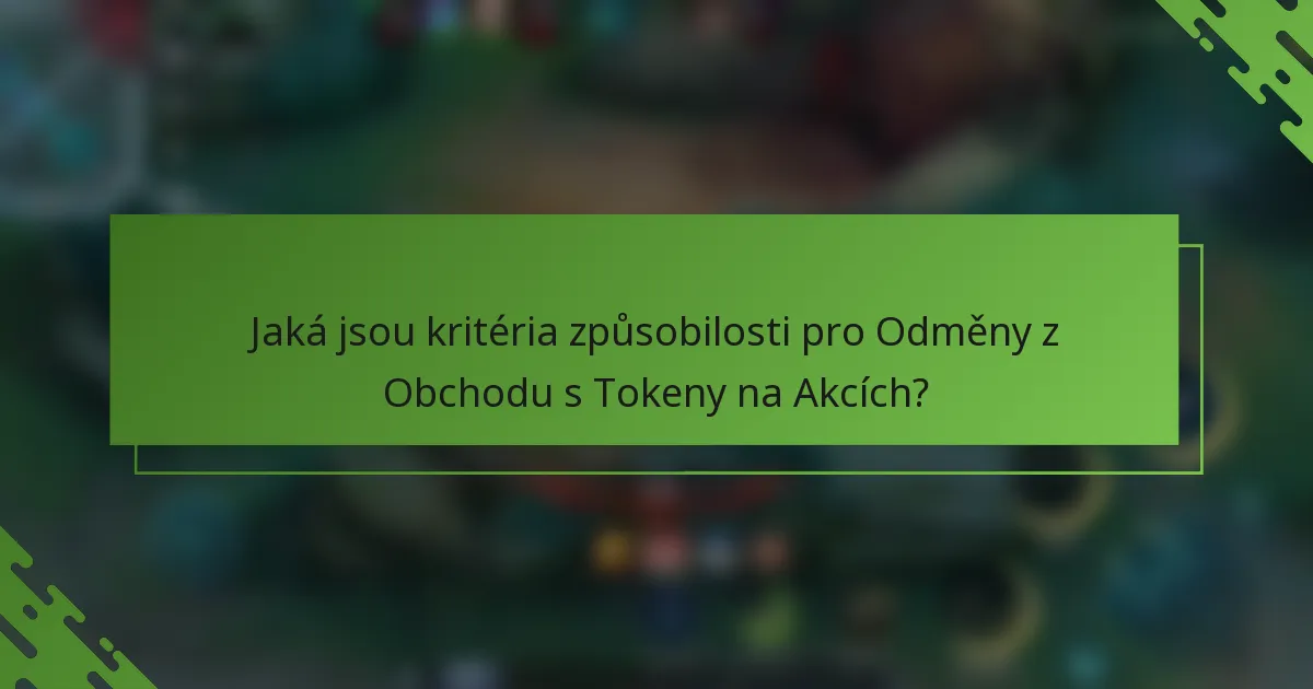 Jaká jsou kritéria způsobilosti pro Odměny z Obchodu s Tokeny na Akcích?
