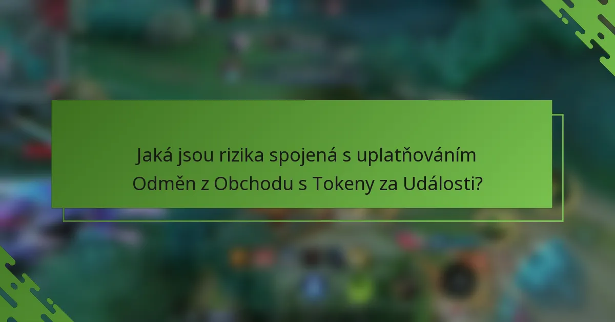Jaká jsou rizika spojená s uplatňováním Odměn z Obchodu s Tokeny za Události?