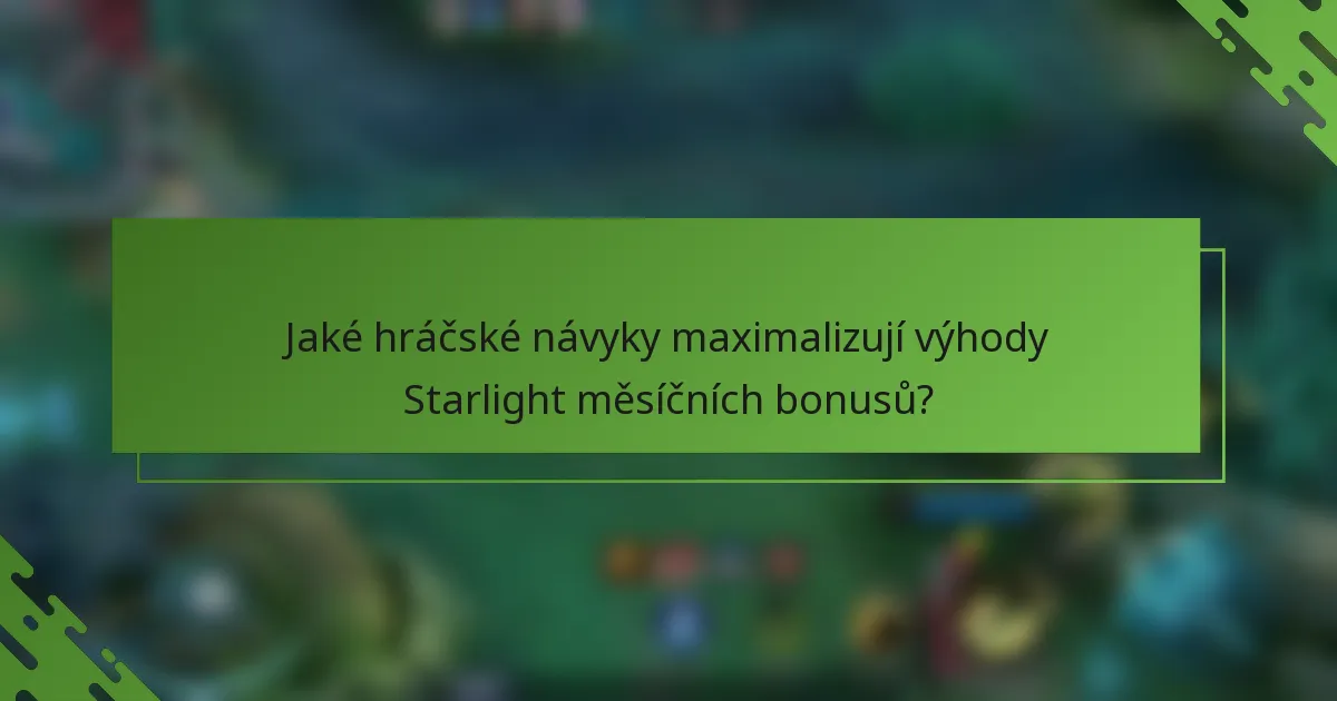 Jaké hráčské návyky maximalizují výhody Starlight měsíčních bonusů?