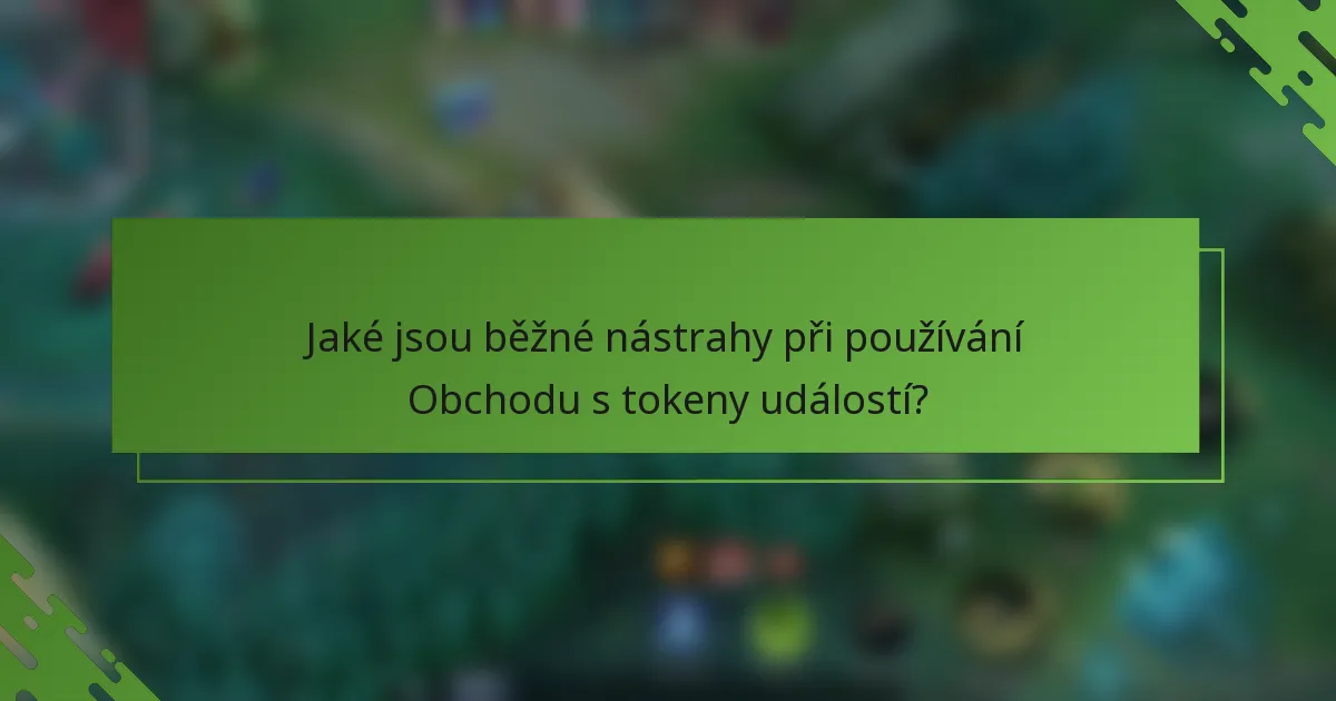 Jaké jsou běžné nástrahy při používání Obchodu s tokeny událostí?