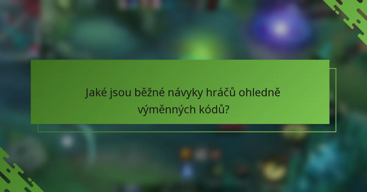 Jaké jsou běžné návyky hráčů ohledně výměnných kódů?