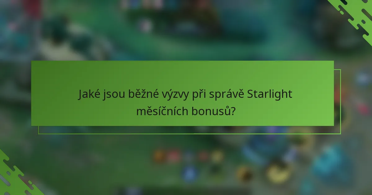 Jaké jsou běžné výzvy při správě Starlight měsíčních bonusů?