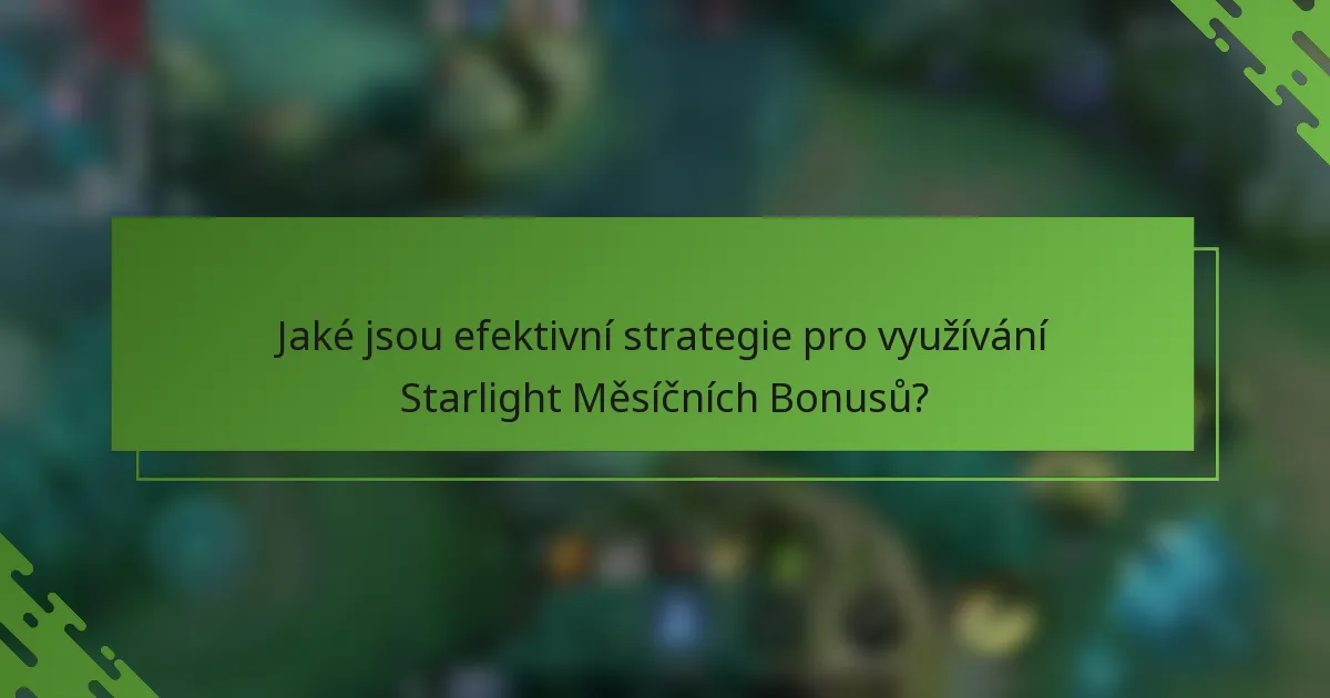 Jaké jsou efektivní strategie pro využívání Starlight Měsíčních Bonusů?