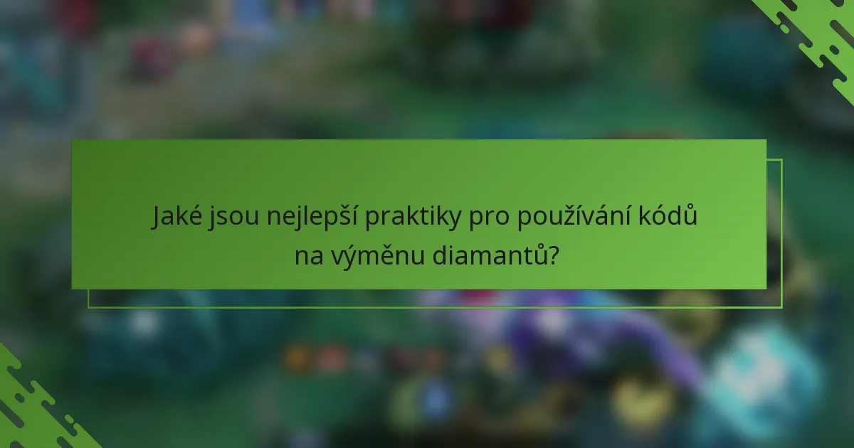 Jaké jsou nejlepší praktiky pro používání kódů na výměnu diamantů?