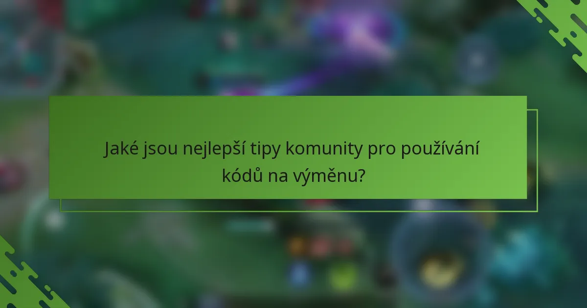 Jaké jsou nejlepší tipy komunity pro používání kódů na výměnu?