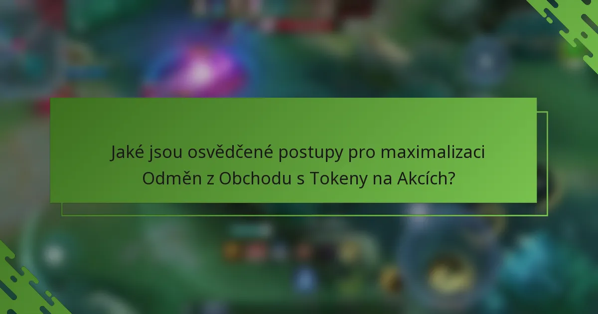 Jaké jsou osvědčené postupy pro maximalizaci Odměn z Obchodu s Tokeny na Akcích?