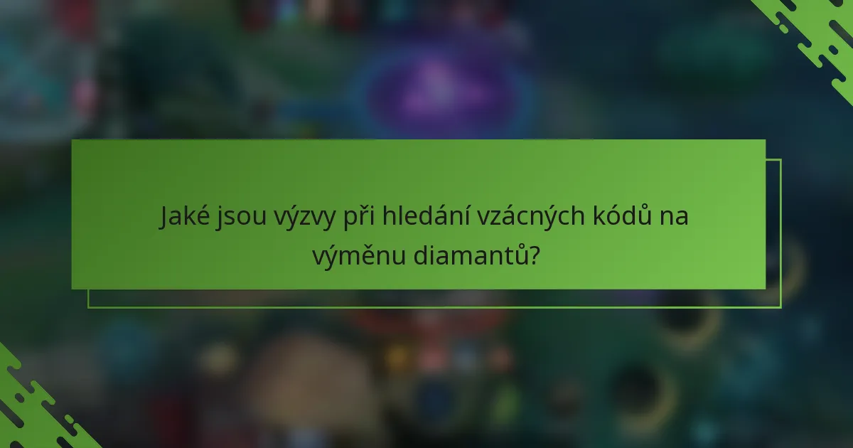 Jaké jsou výzvy při hledání vzácných kódů na výměnu diamantů?
