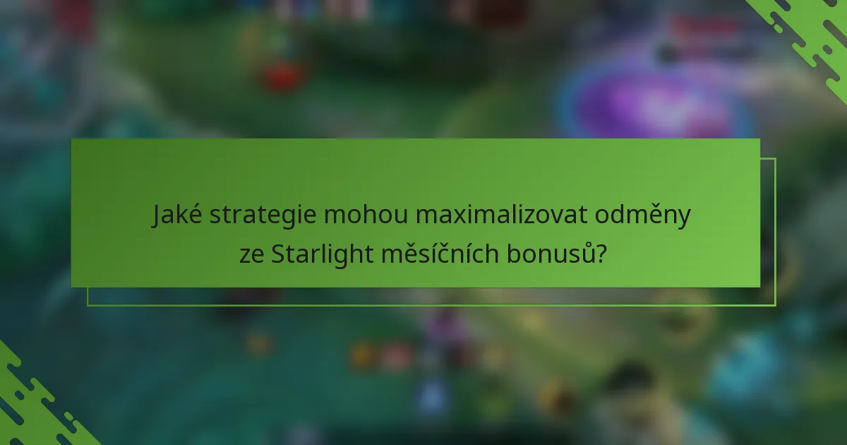 Jaké strategie mohou maximalizovat odměny ze Starlight měsíčních bonusů?