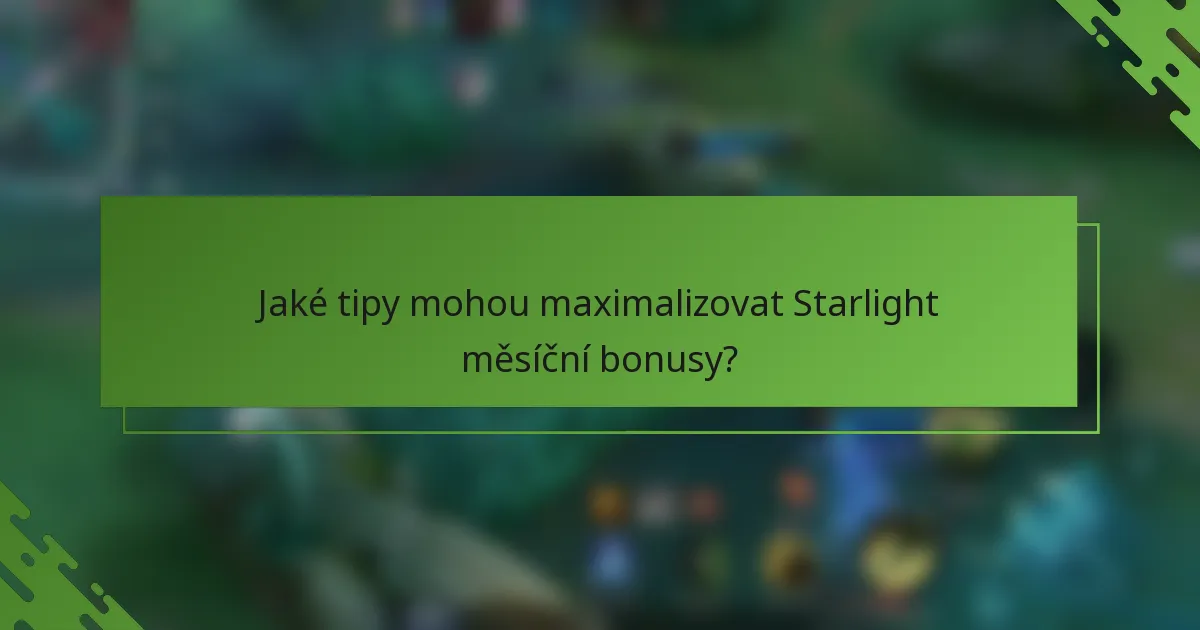 Jaké tipy mohou maximalizovat Starlight měsíční bonusy?