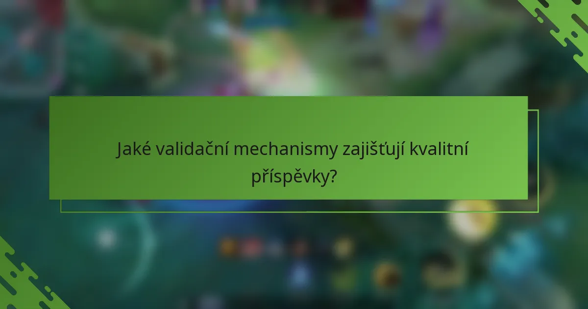Jaké validační mechanismy zajišťují kvalitní příspěvky?